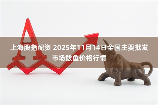 上海股指配资 2025年11月14日全国主要批发市场鲅鱼价格行情
